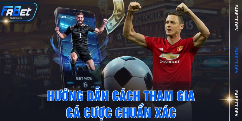 Hướng dẫn cách tham gia cá cược chuẩn xác