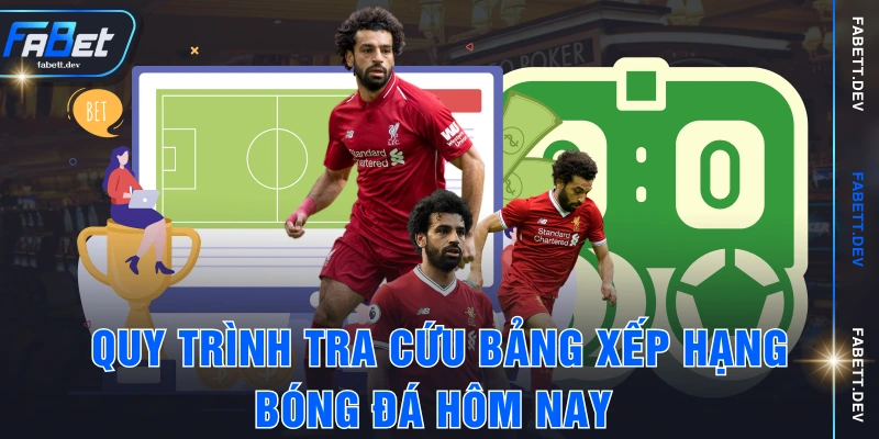 Quy trình tra cứu bảng xếp hạng bóng đá hôm nay 